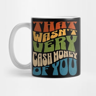 That Wasn't Very Cash Money of You Meme Mug